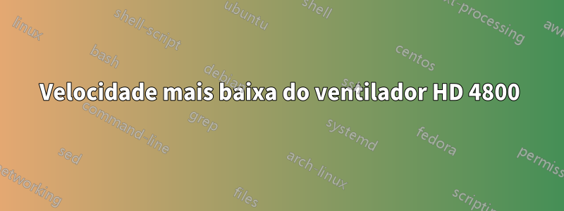 Velocidade mais baixa do ventilador HD 4800