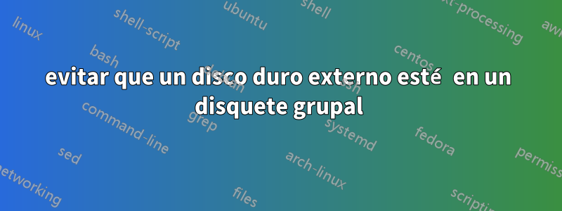 evitar que un disco duro externo esté en un disquete grupal