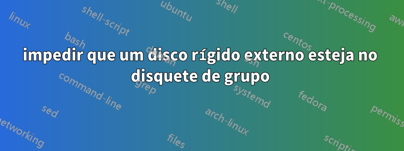 impedir que um disco rígido externo esteja no disquete de grupo