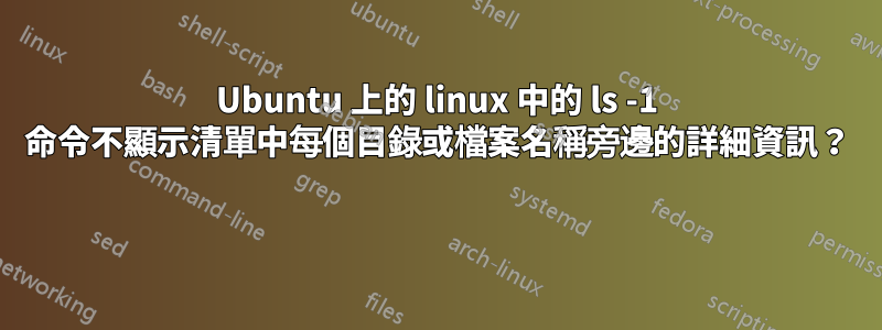 Ubuntu 上的 linux 中的 ls -1 命令不顯示清單中每個目錄或檔案名稱旁邊的詳細資訊？ 