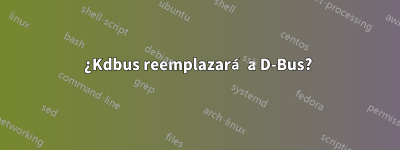 ¿Kdbus reemplazará a D-Bus?