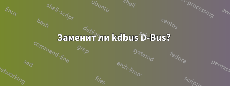 Заменит ли kdbus D-Bus?