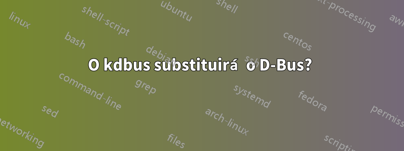 O kdbus substituirá o D-Bus?