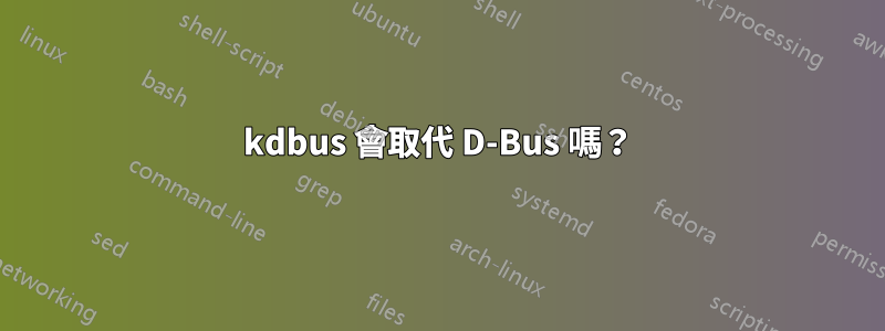 kdbus 會取代 D-Bus 嗎？