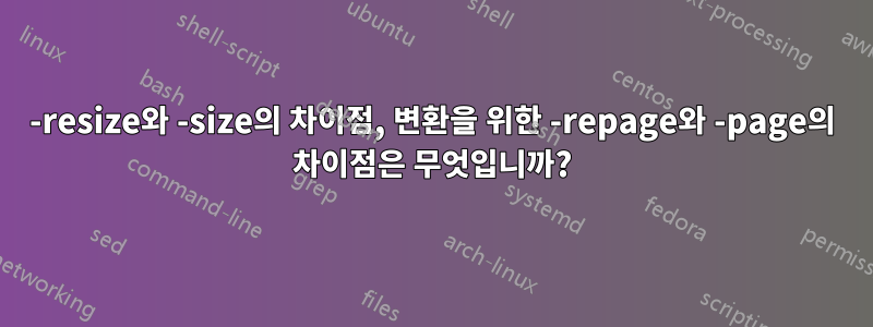 -resize와 -size의 차이점, 변환을 위한 -repage와 -page의 차이점은 무엇입니까?