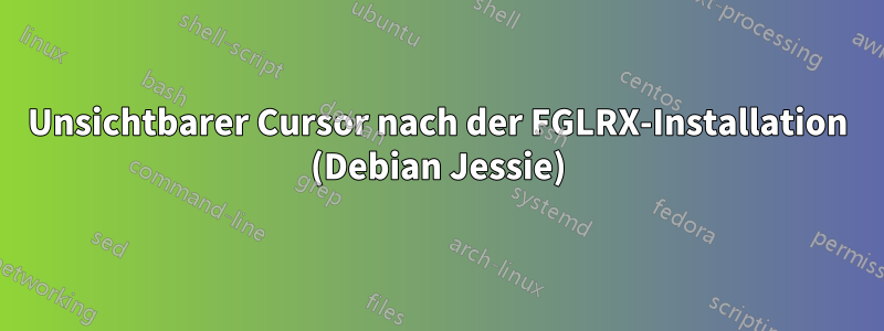 Unsichtbarer Cursor nach der FGLRX-Installation (Debian Jessie)