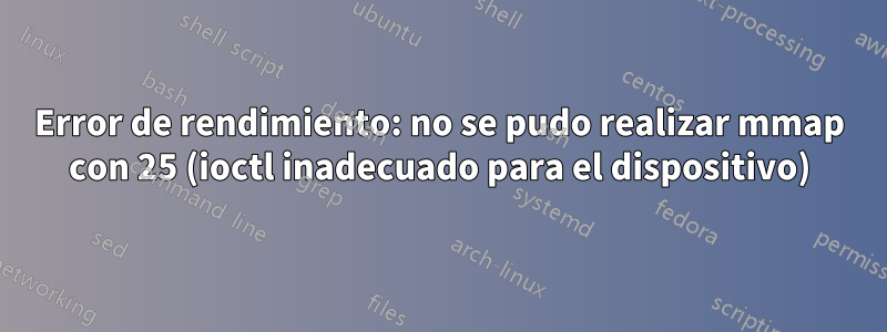 Error de rendimiento: no se pudo realizar mmap con 25 (ioctl inadecuado para el dispositivo)