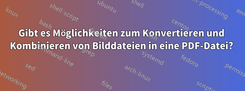 Gibt es Möglichkeiten zum Konvertieren und Kombinieren von Bilddateien in eine PDF-Datei?