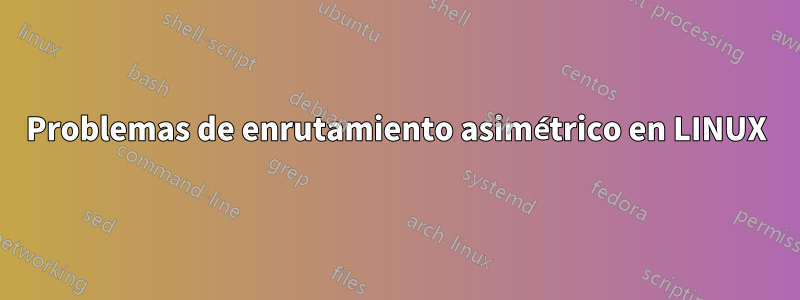 Problemas de enrutamiento asimétrico en LINUX