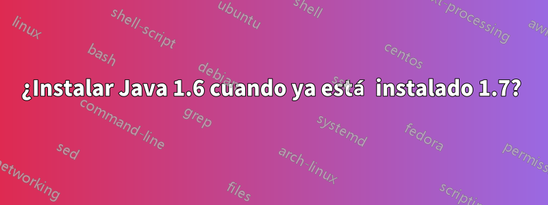 ¿Instalar Java 1.6 cuando ya está instalado 1.7?