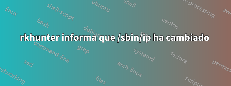 rkhunter informa que /sbin/ip ha cambiado