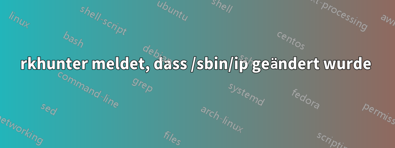 rkhunter meldet, dass /sbin/ip geändert wurde