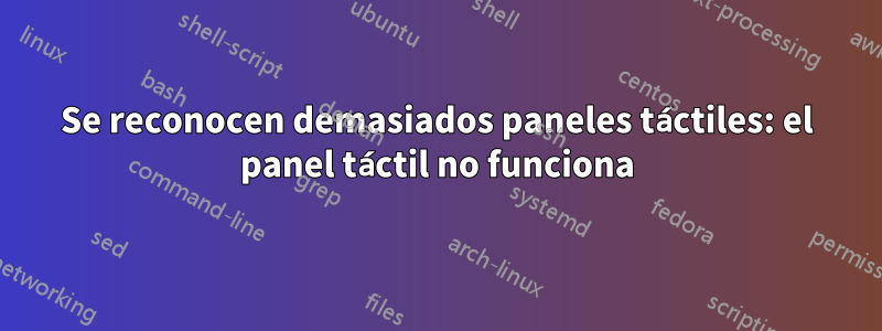 Se reconocen demasiados paneles táctiles: el panel táctil no funciona