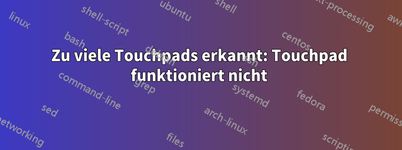Zu viele Touchpads erkannt: Touchpad funktioniert nicht