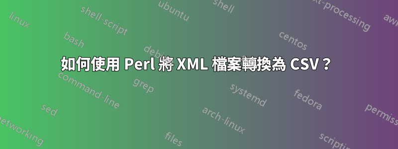如何使用 Perl 將 XML 檔案轉換為 CSV？