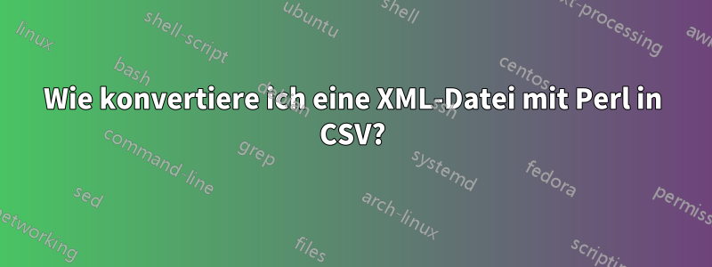 Wie konvertiere ich eine XML-Datei mit Perl in CSV?