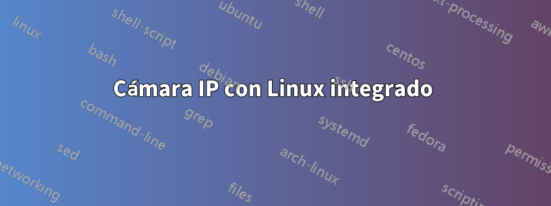 Cámara IP con Linux integrado