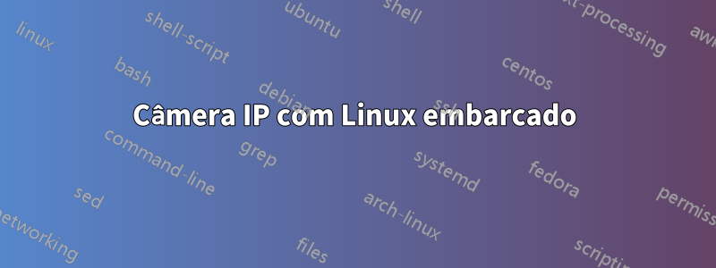 Câmera IP com Linux embarcado