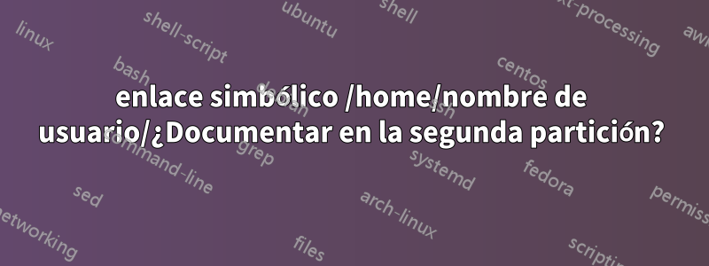 enlace simbólico /home/nombre de usuario/¿Documentar en la segunda partición?