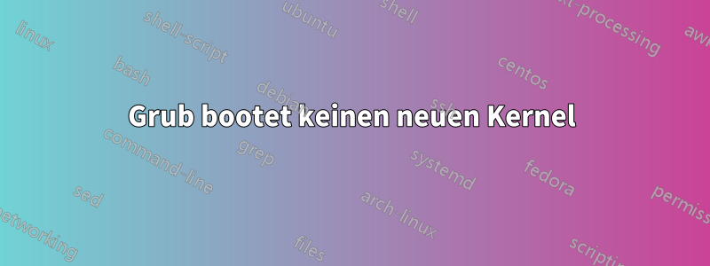 Grub bootet keinen neuen Kernel