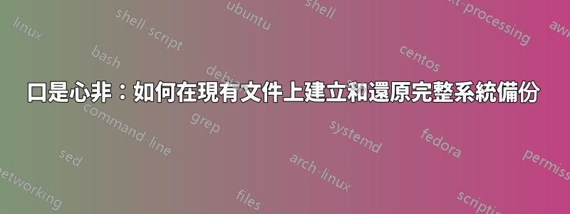 口是心非：如何在現有文件上建立和還原完整系統備份