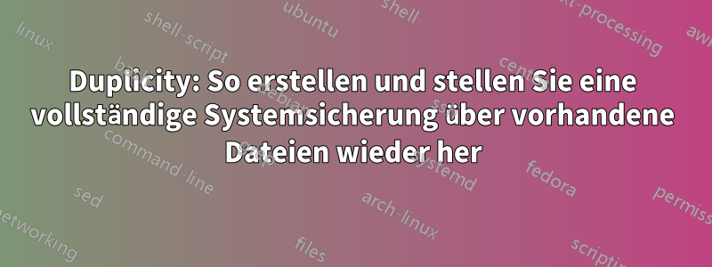 Duplicity: So erstellen und stellen Sie eine vollständige Systemsicherung über vorhandene Dateien wieder her