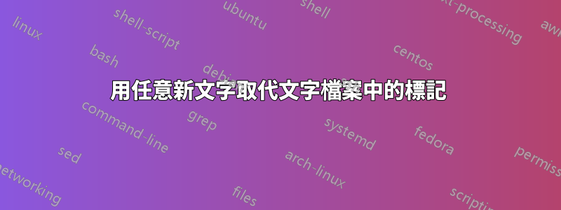 用任意新文字取代文字檔案中的標記