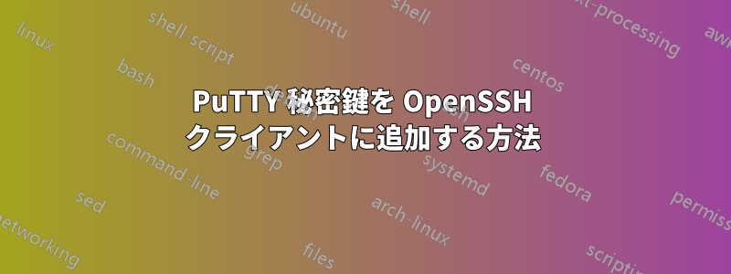 PuTTY 秘密鍵を OpenSSH クライアントに追加する方法