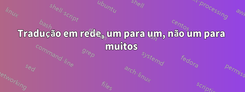 Tradução em rede, um para um, não um para muitos