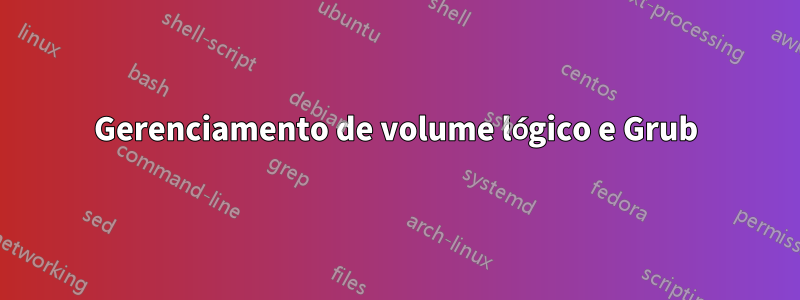 Gerenciamento de volume lógico e Grub