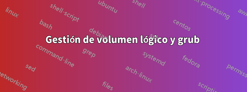Gestión de volumen lógico y grub