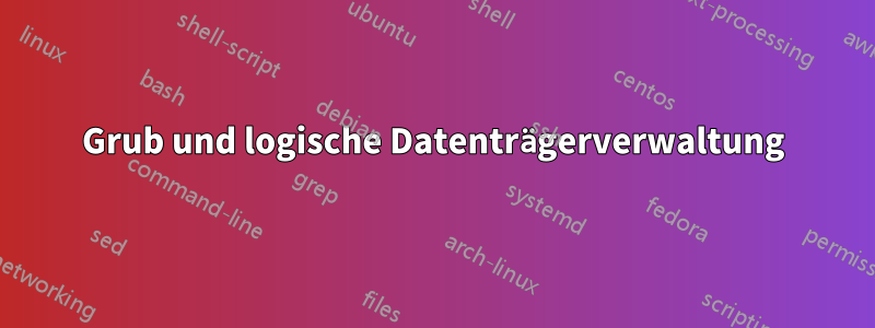 Grub und logische Datenträgerverwaltung