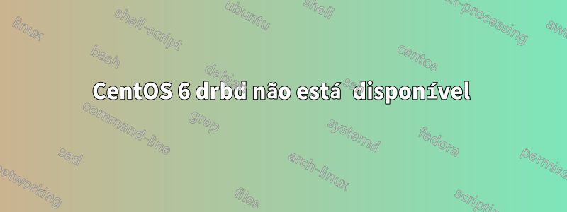 CentOS 6 drbd não está disponível