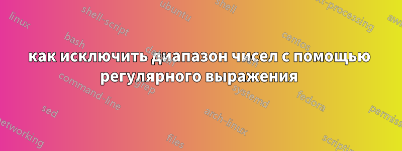 как исключить диапазон чисел с помощью регулярного выражения