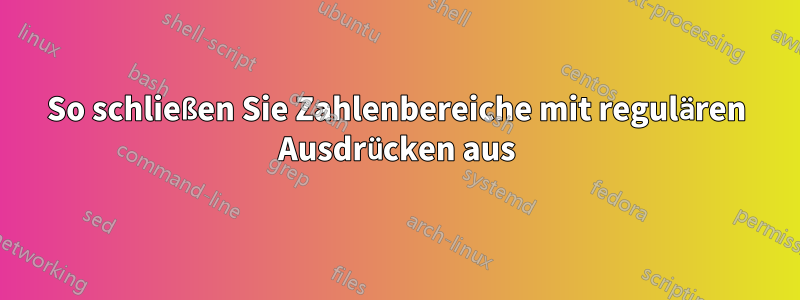 So schließen Sie Zahlenbereiche mit regulären Ausdrücken aus