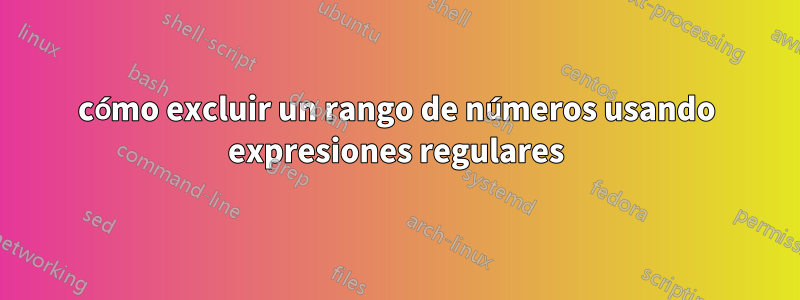 cómo excluir un rango de números usando expresiones regulares