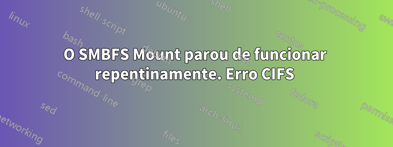 O SMBFS Mount parou de funcionar repentinamente. Erro CIFS
