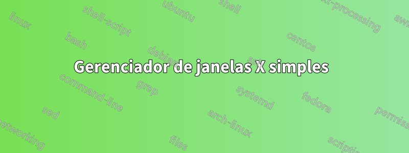 Gerenciador de janelas X simples 