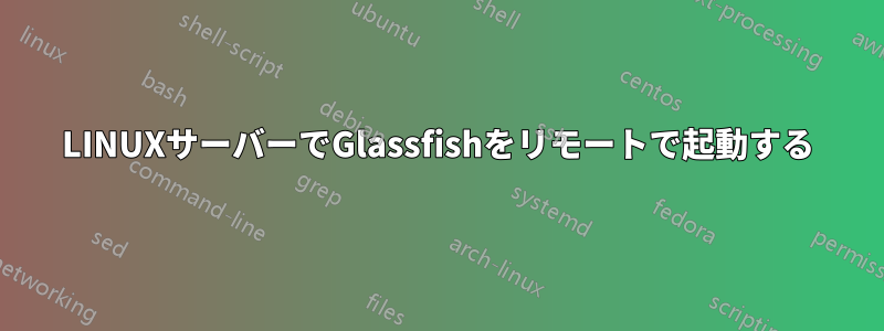 LINUXサーバーでGlassfishをリモートで起動する