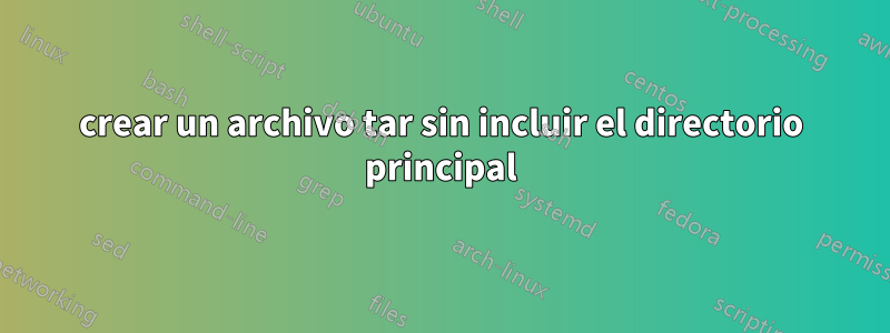 crear un archivo tar sin incluir el directorio principal