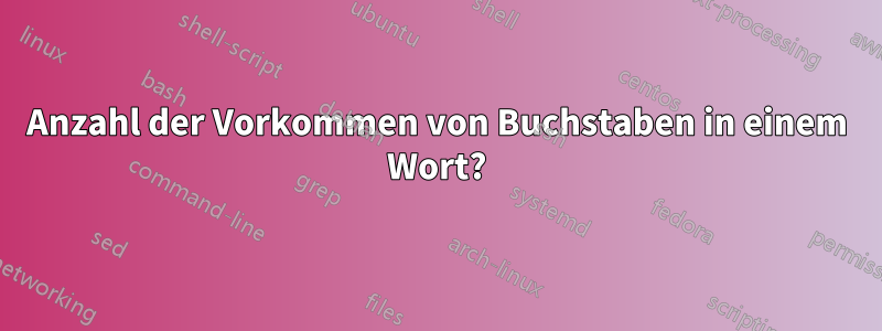 Anzahl der Vorkommen von Buchstaben in einem Wort?