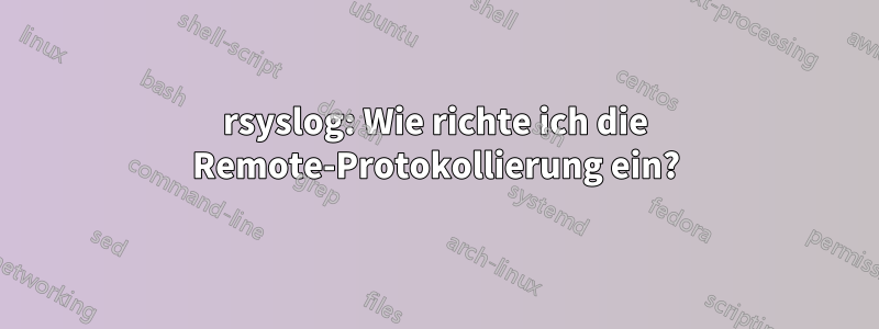 rsyslog: Wie richte ich die Remote-Protokollierung ein?