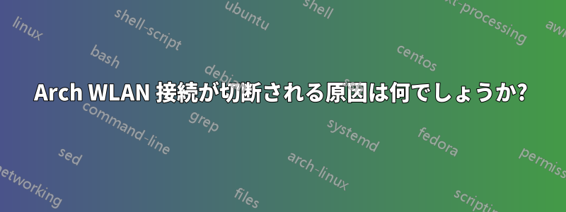 Arch WLAN 接続が切断される原因は何でしょうか?
