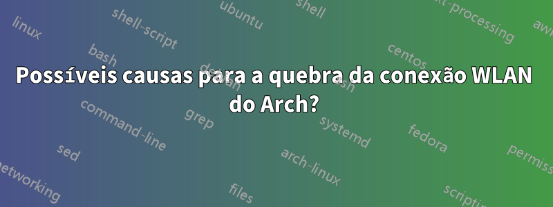 Possíveis causas para a quebra da conexão WLAN do Arch?