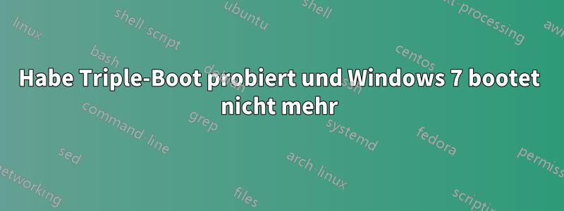 Habe Triple-Boot probiert und Windows 7 bootet nicht mehr