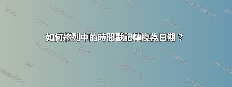 如何將列中的時間戳記轉換為日期？