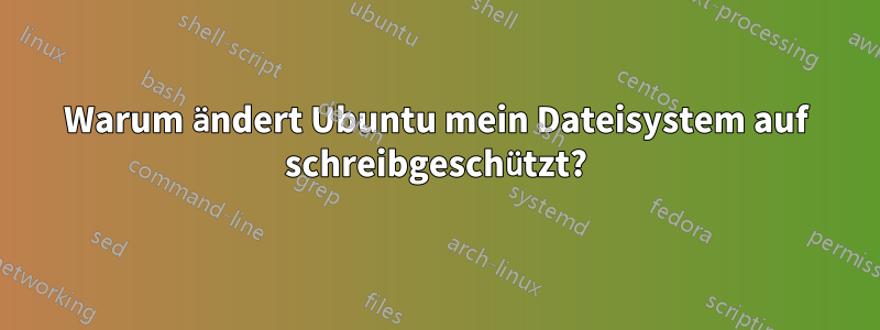 Warum ändert Ubuntu mein Dateisystem auf schreibgeschützt?
