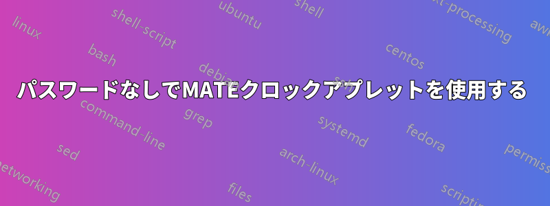 パスワードなしでMATEクロックアプレットを使用する