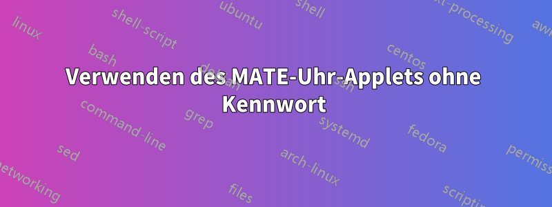 Verwenden des MATE-Uhr-Applets ohne Kennwort