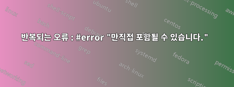 반복되는 오류 : #error "만직접 포함될 수 있습니다."